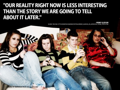 our-reality-right-now-is-less-interesting-than-the-story-we-are-going-to-tell-about-it-later